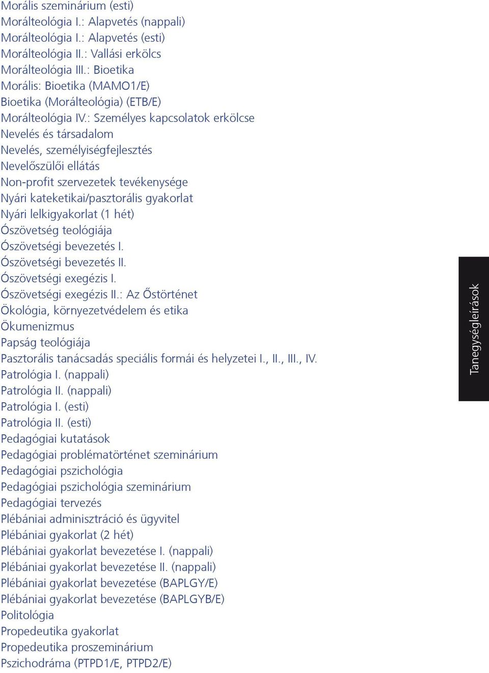 : Személyes kapcsolatok erkölcse Nevelés és társadalom Nevelés, személyiségfejlesztés Nevelőszülői ellátás Non-profit szervezetek tevékenysége Nyári kateketikai/pasztorális gyakorlat Nyári