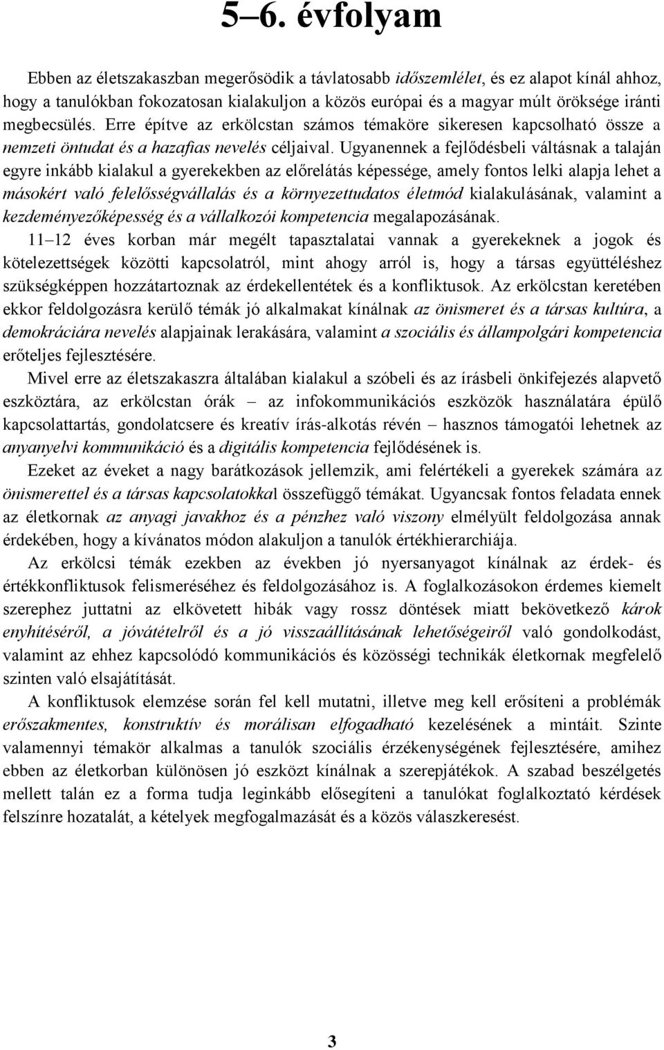 Ugyanennek a fejlődésbeli váltásnak a talaján egyre inkább kialakul a gyerekekben az előrelátás képessége, amely fontos lelki alapja lehet a másokért való felelősségvállalás és a környezettudatos
