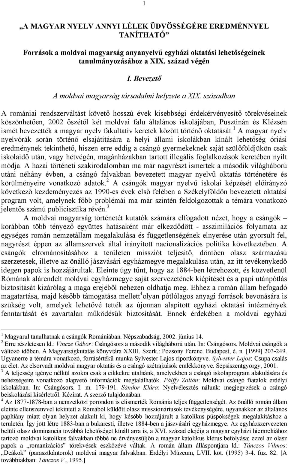 században A romániai rendszerváltást követő hosszú évek kisebbségi érdekérvényesítő törekvéseinek köszönhetően, 2002 őszétől két moldvai falu általános iskolájában, Pusztinán és Klézsén ismét