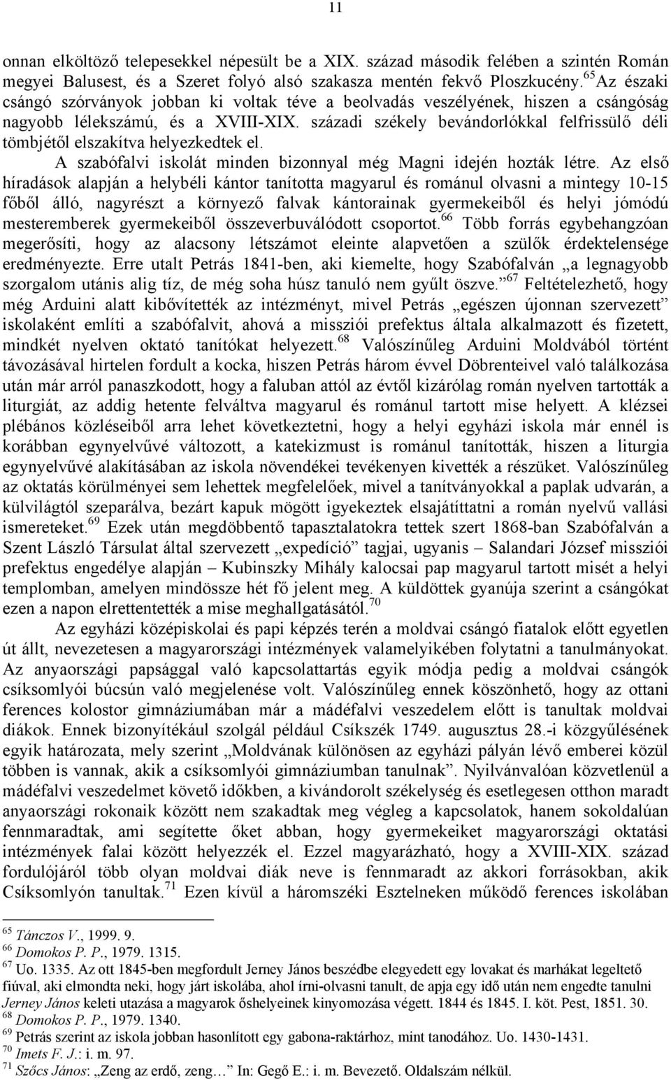 századi székely bevándorlókkal felfrissülő déli tömbjétől elszakítva helyezkedtek el. A szabófalvi iskolát minden bizonnyal még Magni idején hozták létre.