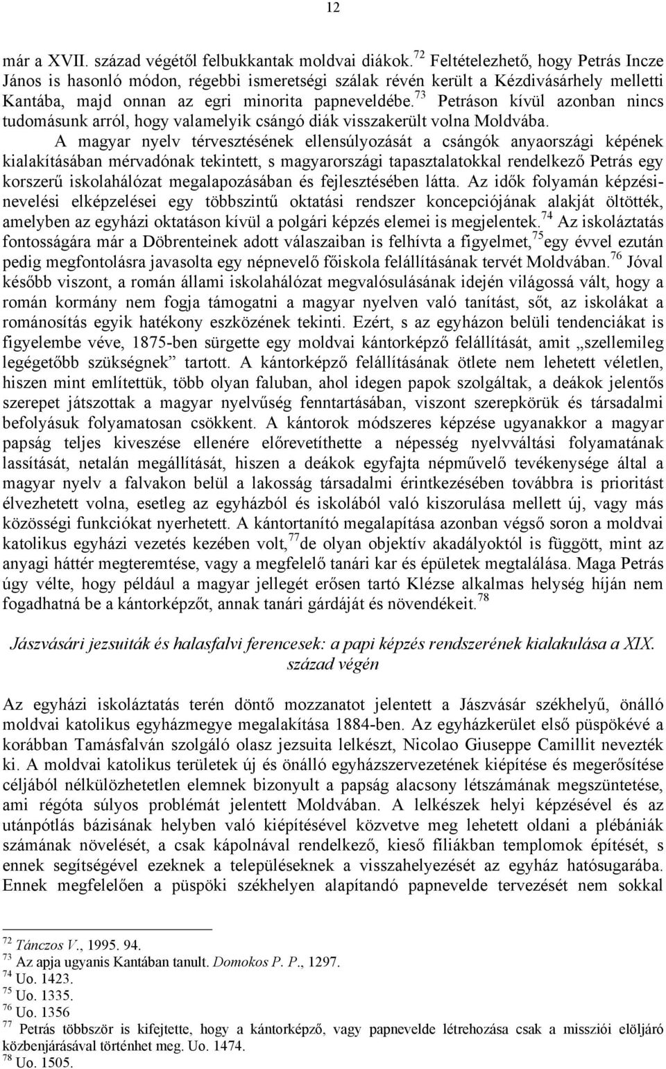 73 Petráson kívül azonban nincs tudomásunk arról, hogy valamelyik csángó diák visszakerült volna Moldvába.