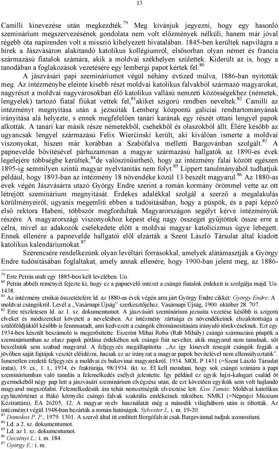 1845-ben kerültek napvilágra a hírek a Jászvásáron alakítandó katolikus kollégiumról, elsősorban olyan német és francia származású fiatalok számára, akik a moldvai székhelyen születtek.