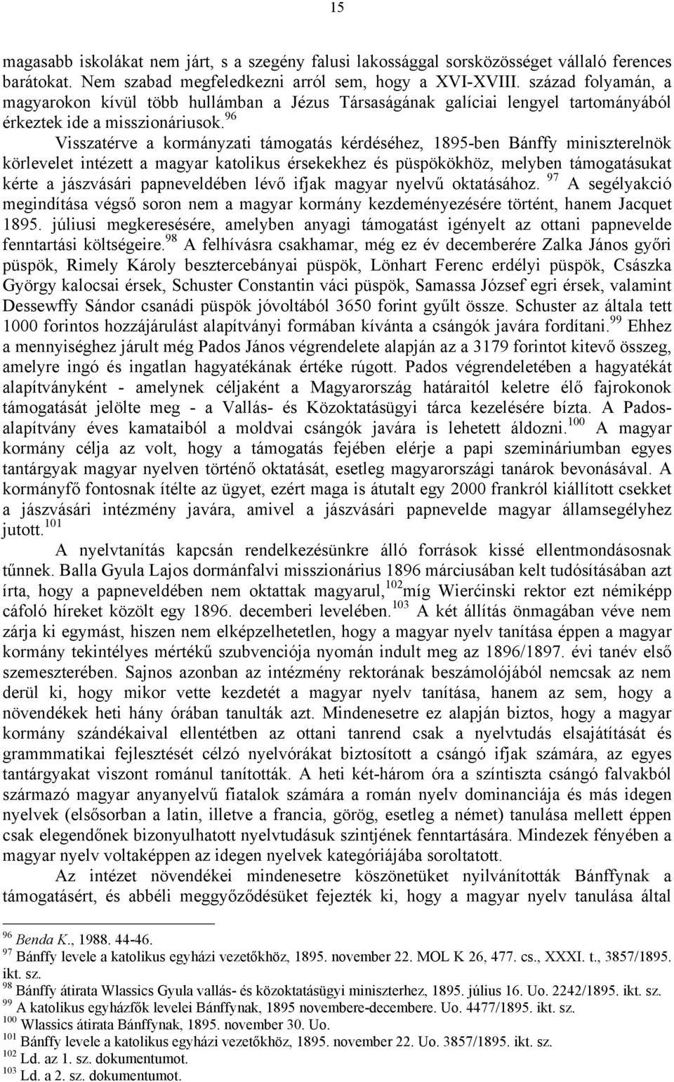 96 Visszatérve a kormányzati támogatás kérdéséhez, 1895-ben Bánffy miniszterelnök körlevelet intézett a magyar katolikus érsekekhez és püspökökhöz, melyben támogatásukat kérte a jászvásári
