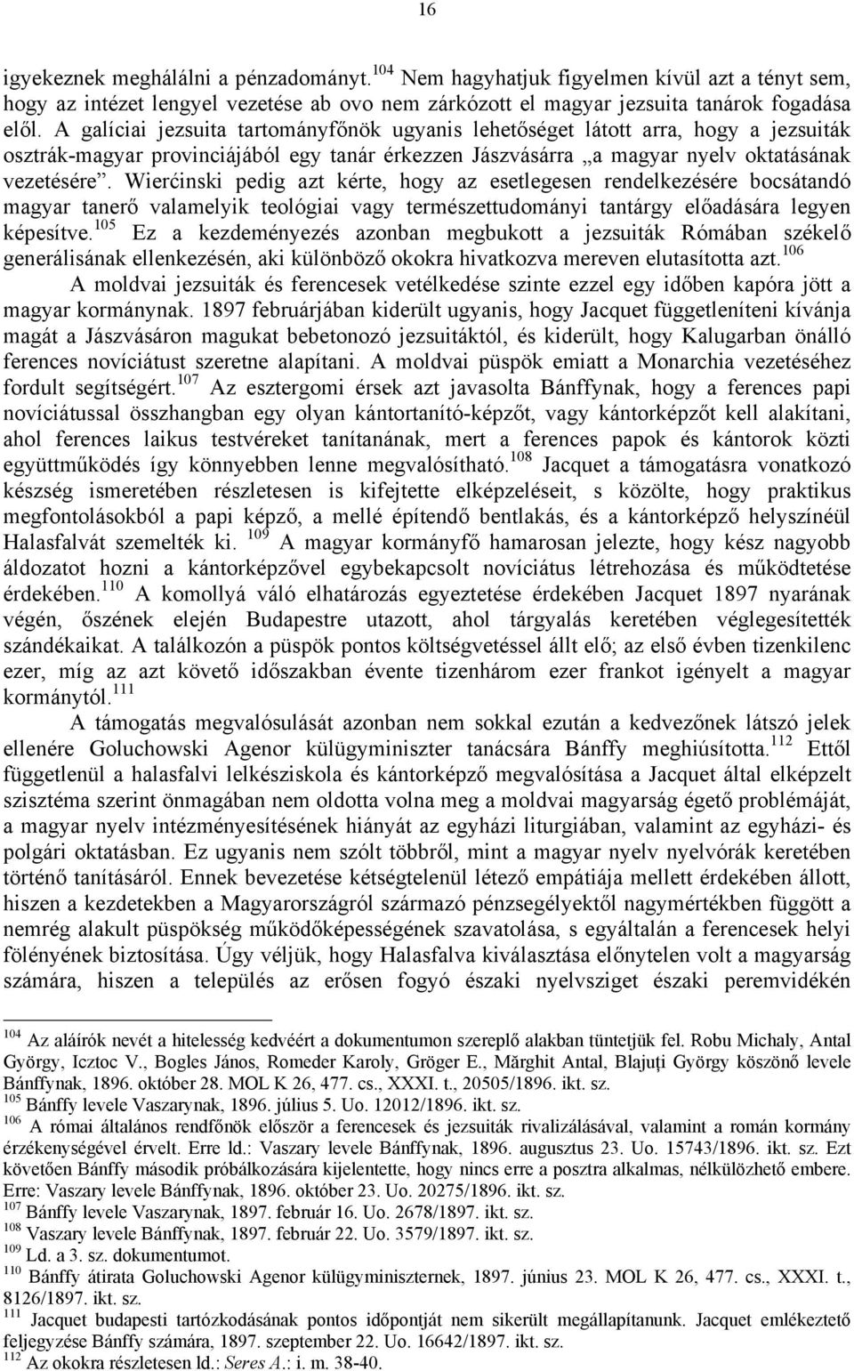 Wierćinski pedig azt kérte, hogy az esetlegesen rendelkezésére bocsátandó magyar tanerő valamelyik teológiai vagy természettudományi tantárgy előadására legyen képesítve.