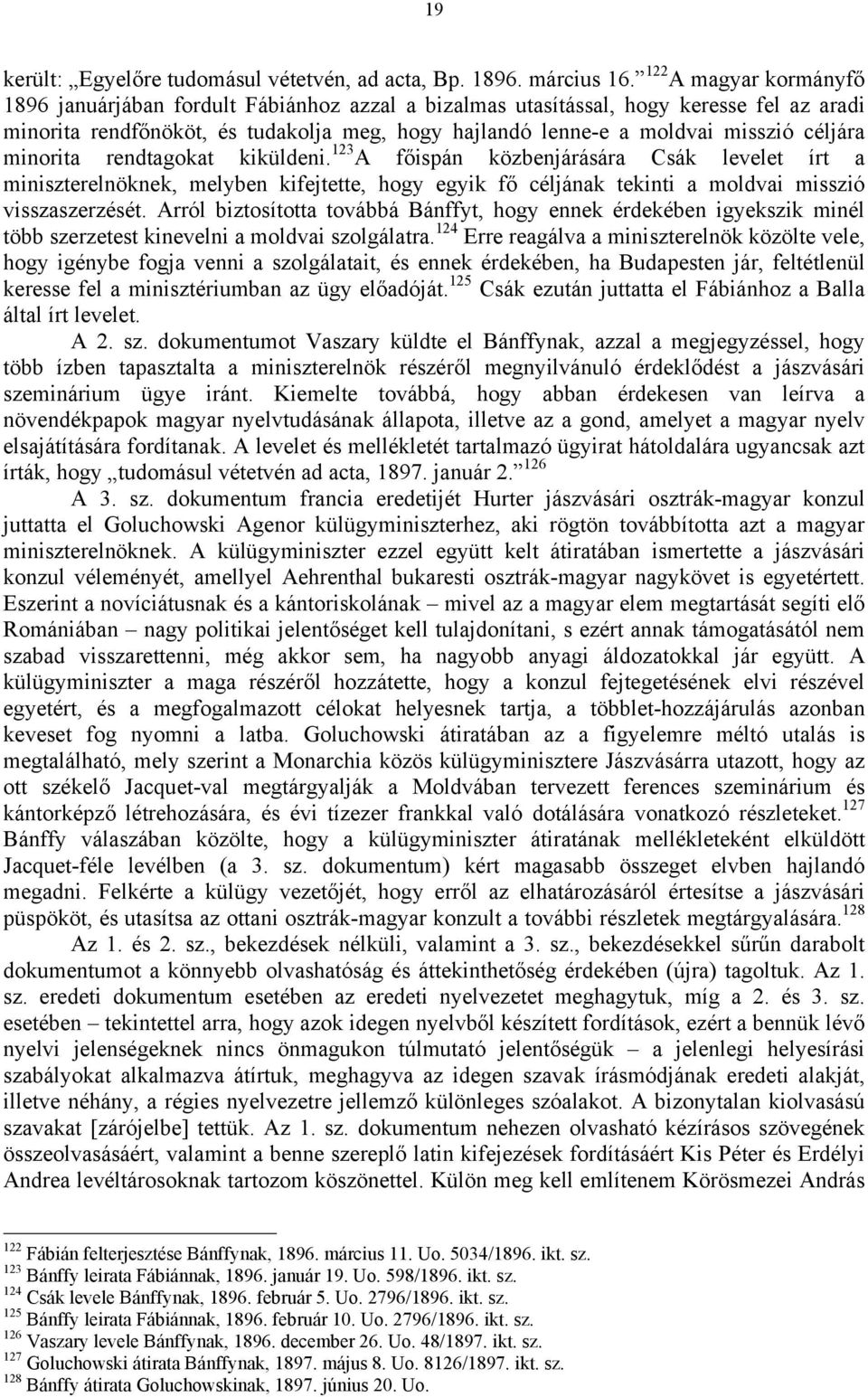 céljára minorita rendtagokat kiküldeni. 123 A főispán közbenjárására Csák levelet írt a miniszterelnöknek, melyben kifejtette, hogy egyik fő céljának tekinti a moldvai misszió visszaszerzését.
