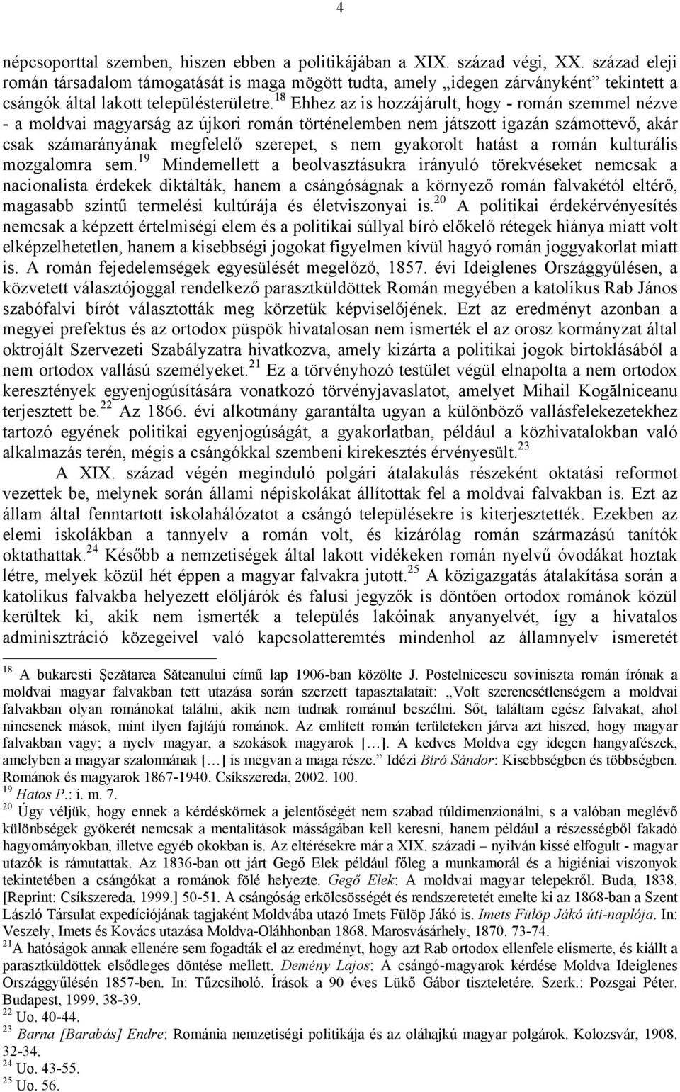 18 Ehhez az is hozzájárult, hogy - román szemmel nézve - a moldvai magyarság az újkori román történelemben nem játszott igazán számottevő, akár csak számarányának megfelelő szerepet, s nem gyakorolt