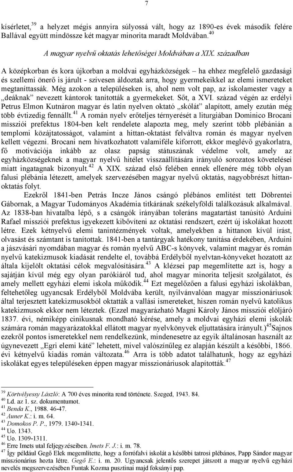 században A középkorban és kora újkorban a moldvai egyházközségek ha ehhez megfelelő gazdasági és szellemi önerő is járult - szívesen áldoztak arra, hogy gyermekeikkel az elemi ismereteket