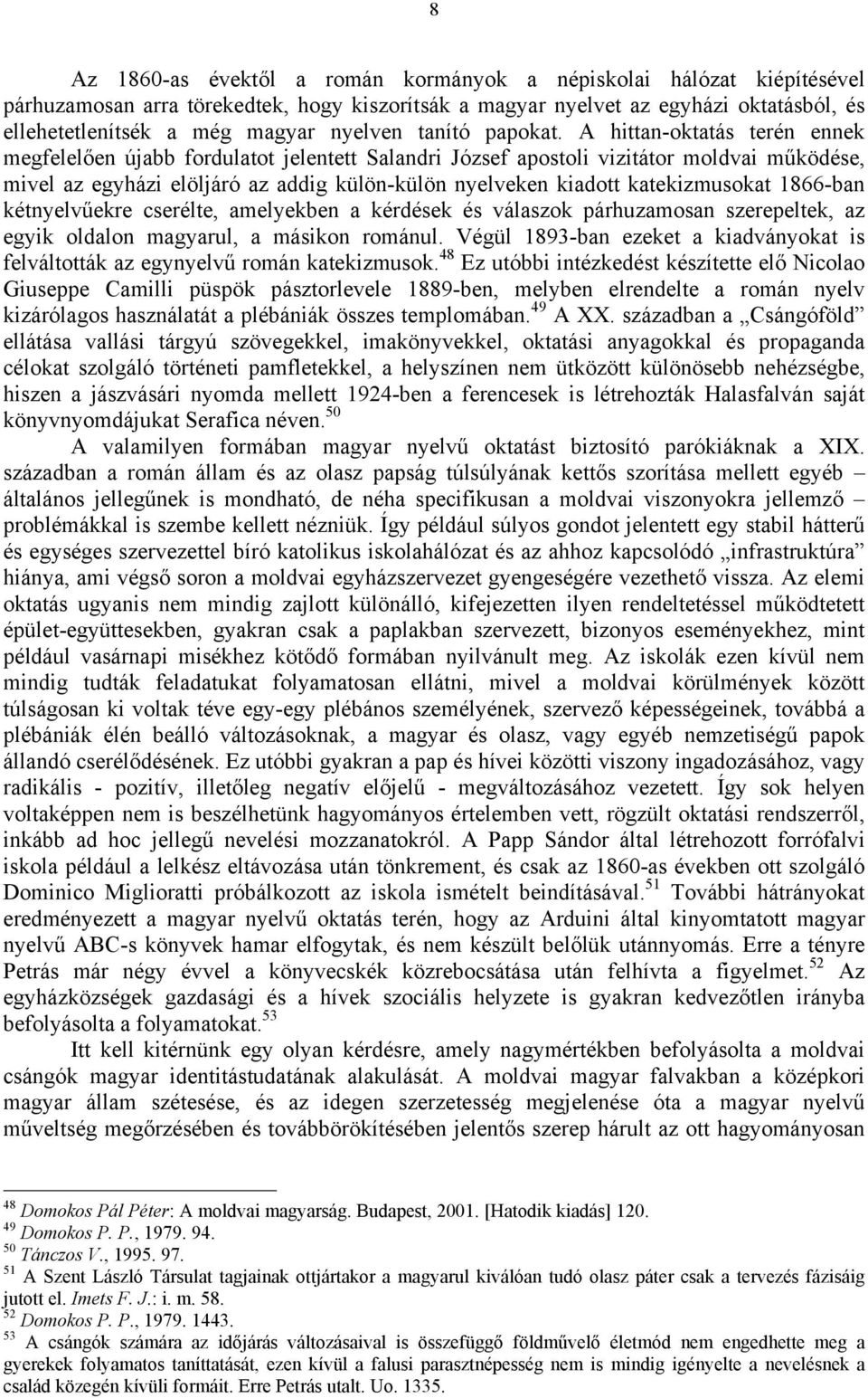 A hittan-oktatás terén ennek megfelelően újabb fordulatot jelentett Salandri József apostoli vizitátor moldvai működése, mivel az egyházi elöljáró az addig külön-külön nyelveken kiadott