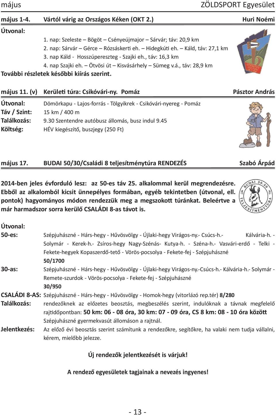 május 11. (v) Kerüle: túra: Csikóvári ny. Pomáz Útvonal: Dömörkapu Lajos forrás Tölgyikrek Csikóvári nyereg Pomáz Táv / Szint: 15 km / 400 m Találkozás: 9.30 Szentendre autóbusz állomás, busz indul 9.
