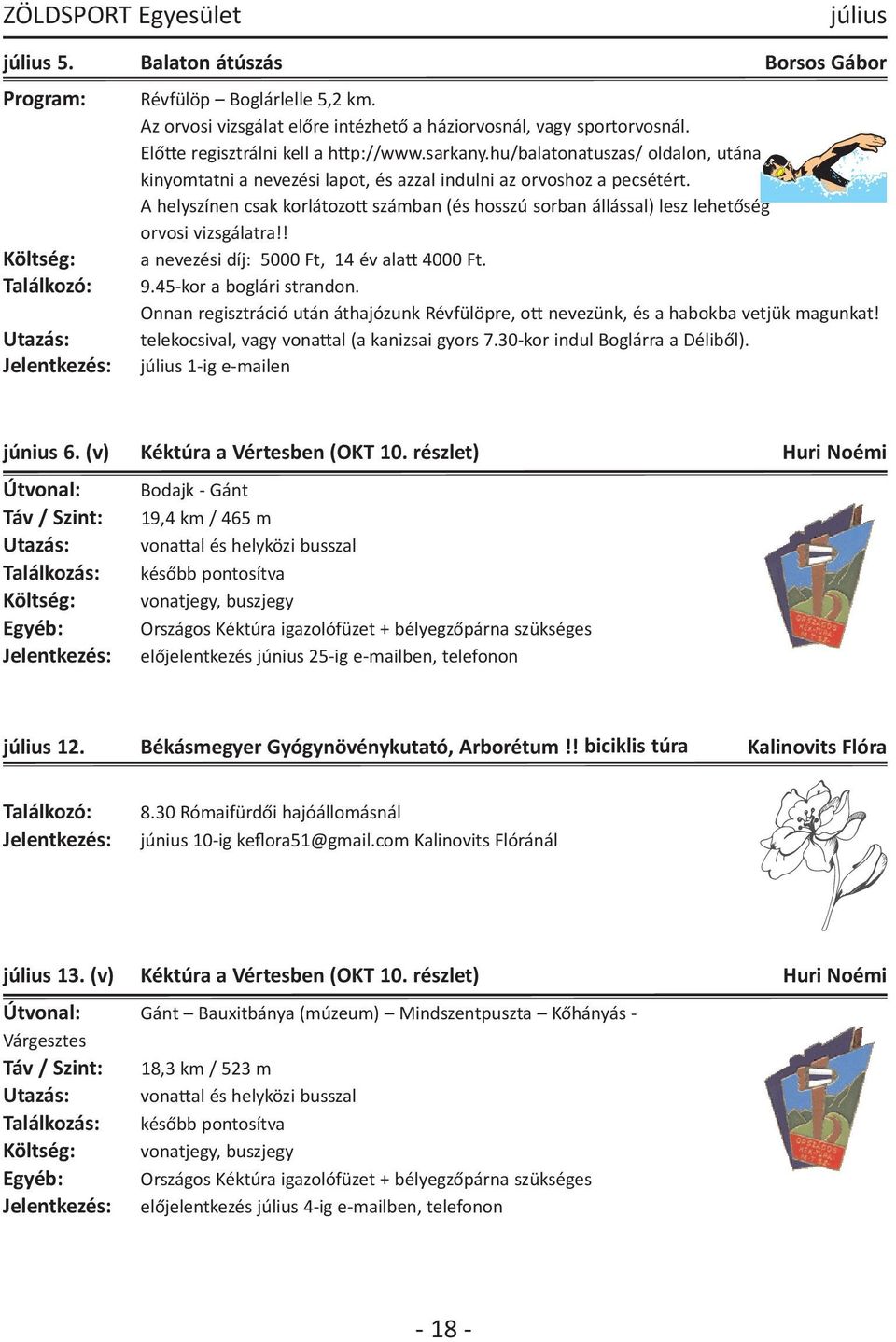 A helyszínen csak korlátozob számban (és hosszú sorban állással) lesz lehetőség orvosi vizsgálatra!! Költség: a nevezési díj: 5000 Ft, 14 év alab 4000 Ft. Találkozó: 9.45 kor a boglári strandon.