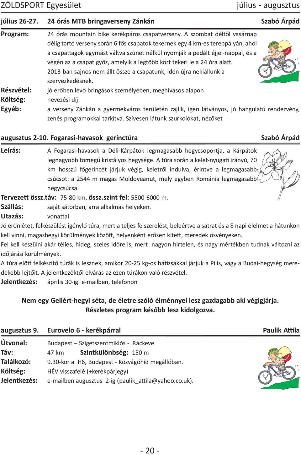 A túra során a kelet nyuga@ irányú, 70 km hosszú főgerincét járjuk végig, keletről indulva, érintve a legmagasabb csúcsot: a 2544 m magas Moldoveanut, mely egyben Románia legmagasabb hegycsúcsa.
