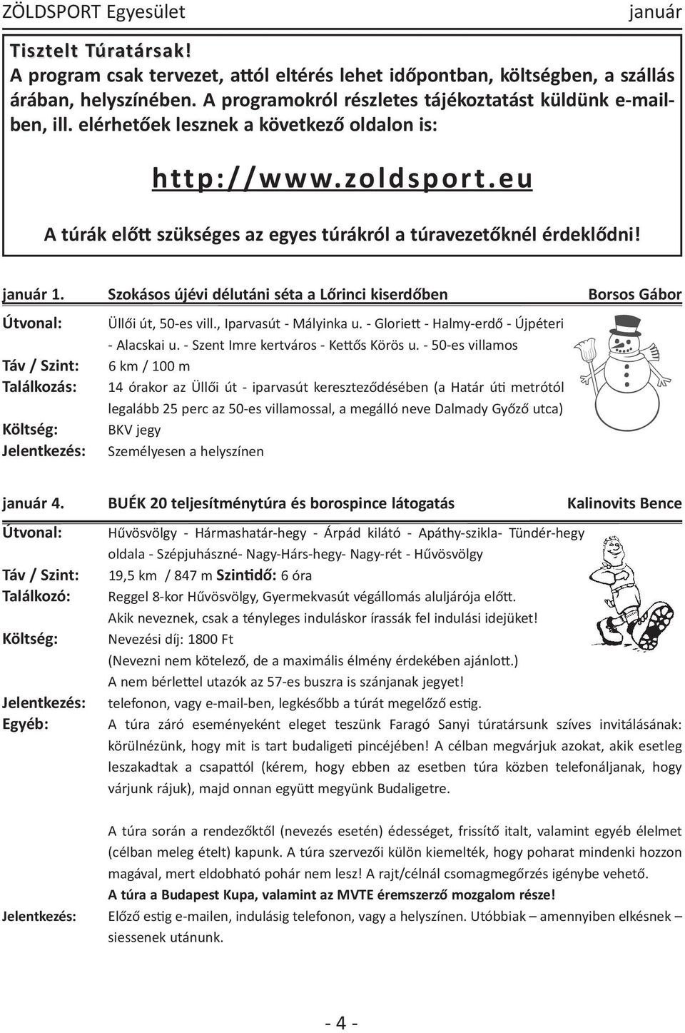 január január 1. Szokásos újévi délutáni séta a Lőrinci kiserdőben Borsos Gábor Útvonal: Üllői út, 50 es vill., Iparvasút Mályinka u. GlorieB Halmy erdő Újpéteri Alacskai u.