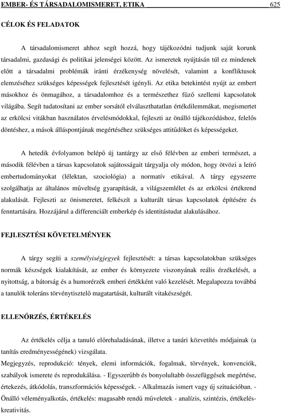 Az etika betekintést nyújt az embert másokhoz és önmagához, a társadalomhoz és a természethez fűző szellemi kapcsolatok világába.