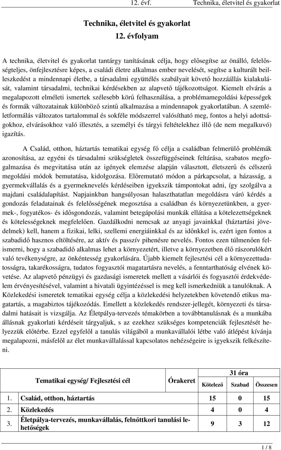 kulturált beilleszkedést a mindennapi életbe, a társadalmi együttélés szabályait követő hozzáállás kialakulását, valamint társadalmi, technikai kérdésekben az alapvető tájékozottságot.