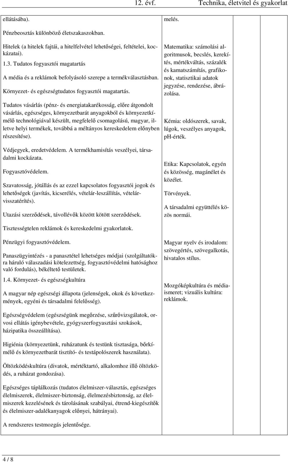 Matematika: számolási algoritmusok, becslés, kerekítés, mértékváltás, százalék és kamatszámítás, grafikonok, statisztikai adatok jegyzése, rendezése, ábrázolása.
