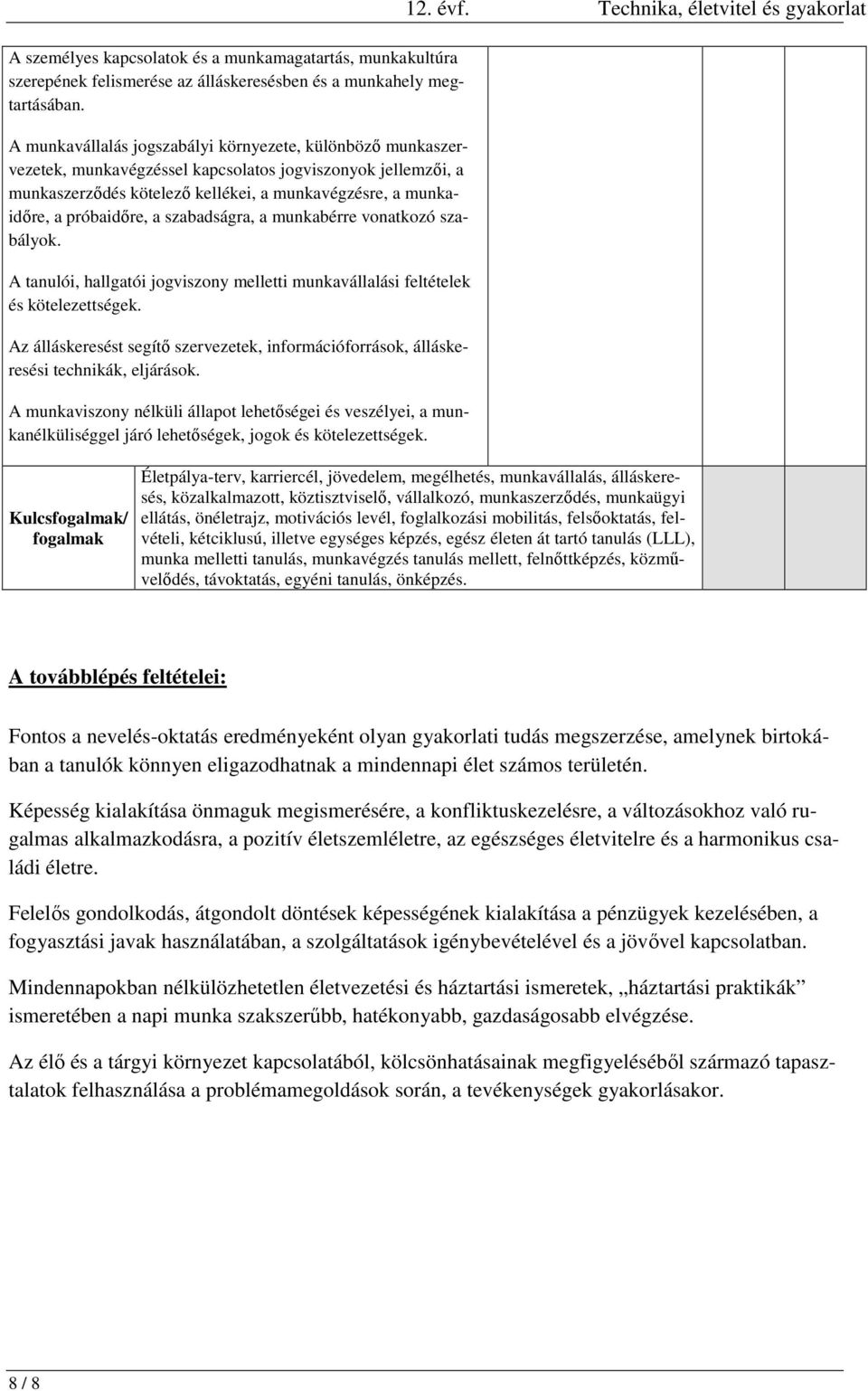 a szabadságra, a munkabérre vonatkozó szabályok. A tanulói, hallgatói jogviszony melletti munkavállalási feltételek és kötelezettségek.