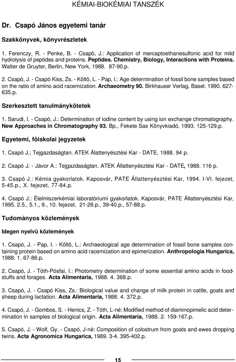 Csapó, J. - Csapó Kiss, Zs. - Költô, L. - Pap, I.: Age determination of fossil bone samples based on the ratio of amino acid racemization. Archaeometry 90. Birkhauser Verlag, Basel. 1990. 627-635.p. Szerkesztett tanulmánykötetek 1.
