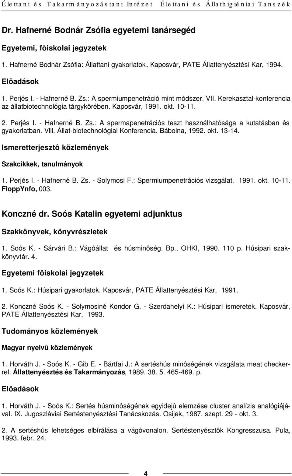 Kaposvár, 1991. okt. 10-11. 2. Perjés I. - Hafnerné B. Zs.: A spermapenetrációs teszt használhatósága a kutatásban és gyakorlatban. Vlll. Állat-biotechnológiai Konferencia. Bábolna, 1992. okt. 13-14.