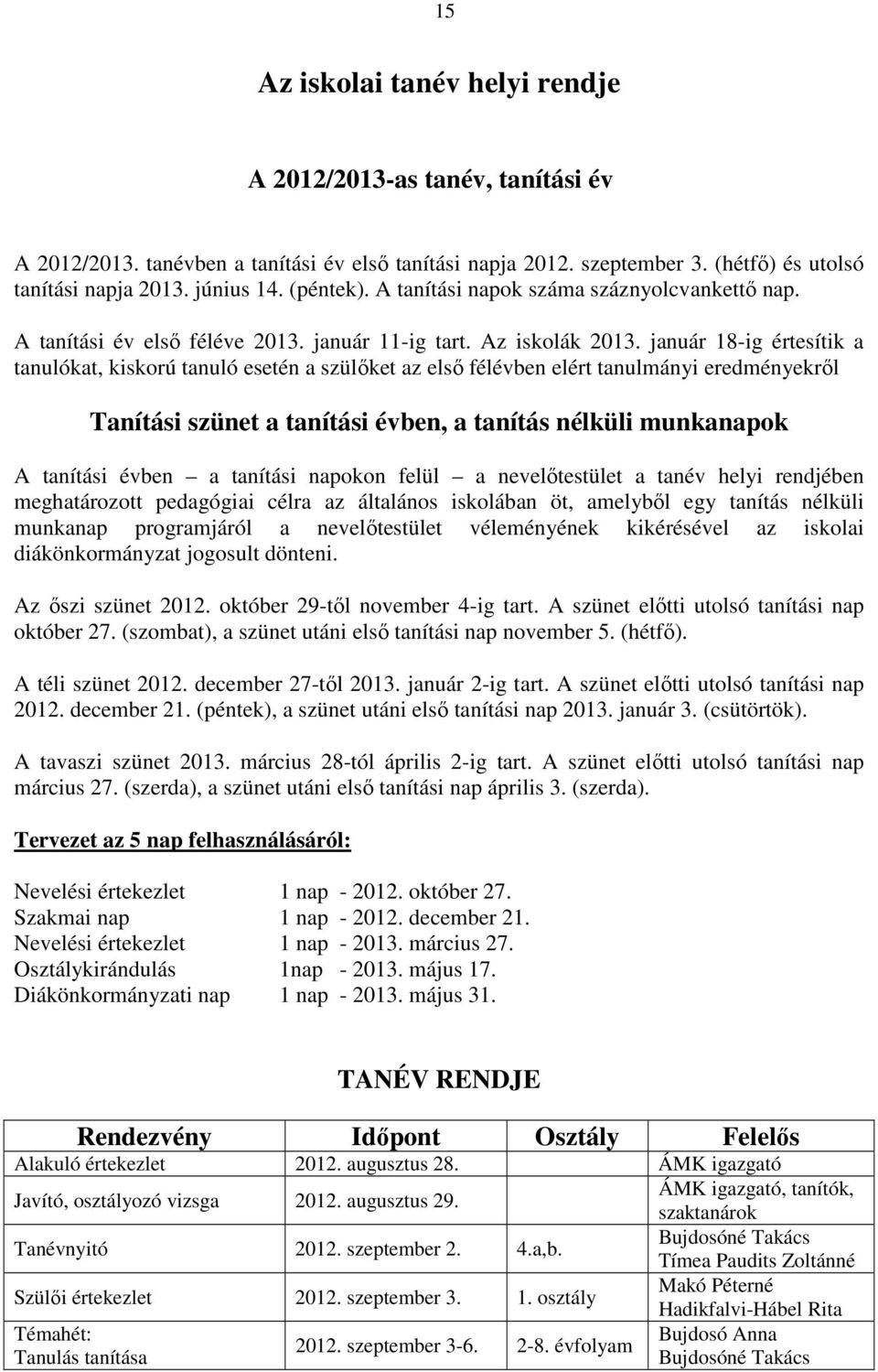 január 18-ig értesítik a tanulókat, kiskorú tanuló esetén a szülőket az első félévben elért tanulmányi eredményekről Tanítási szünet a tanítási évben, a tanítás nélküli munkanapok A tanítási évben a