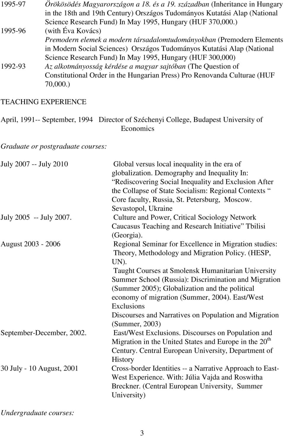) 1995-96 (with Éva Kovács) Premodern elemek a modern társadalomtudományokban (Premodern Elements in Modern Social Sciences) Országos Tudományos Kutatási Alap (National Science Research Fund) In May