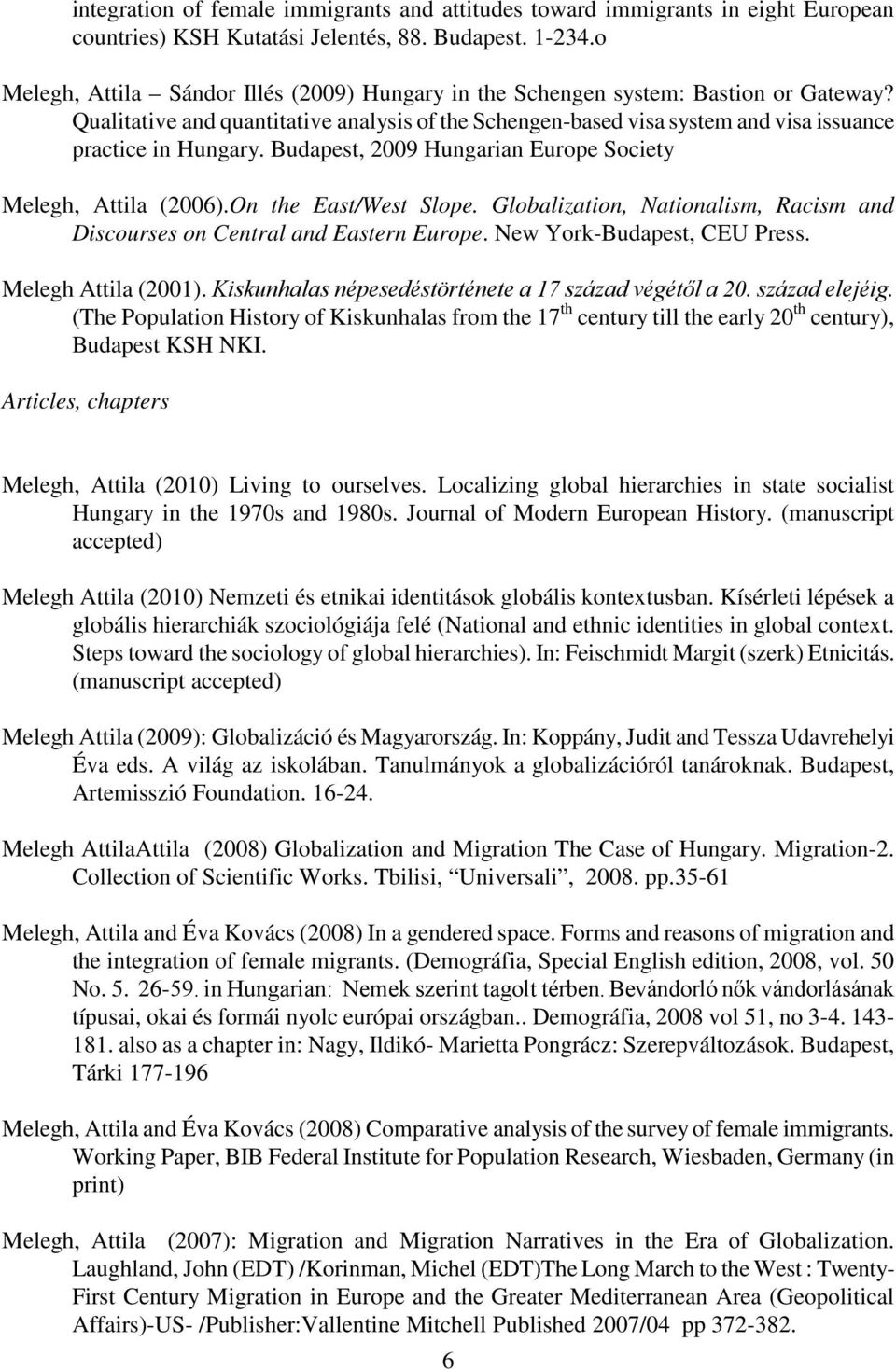 Budapest, 2009 Hungarian Europe Society Melegh, Attila (2006).On the East/West Slope. Globalization, Nationalism, Racism and Discourses on Central and Eastern Europe. New York-Budapest, CEU Press.
