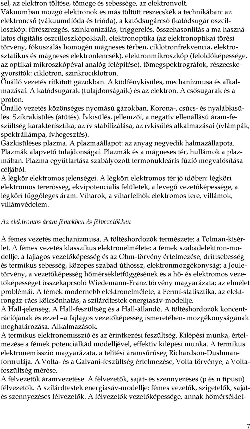 összehasonlítás a ma használatos digitális oszcilloszkópokkal), elektronoptika (az elektronoptikai törési törvény, fókuszálás homogén mágneses térben, ciklotronfrekvencia, elektrosztatikus és