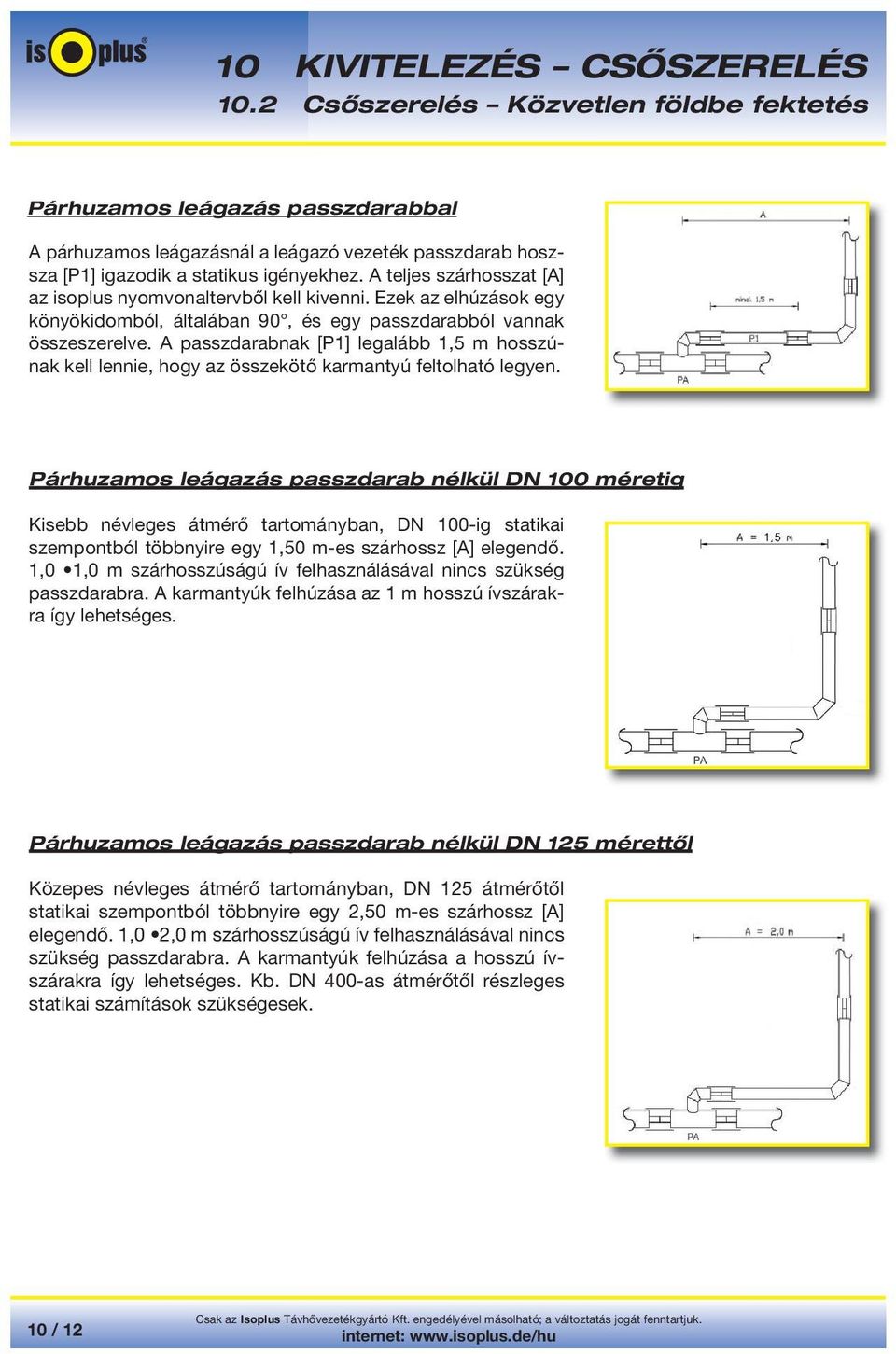 Párhuzamos leágazás passzdarab nélkül DN 100 méretig Párhuzamos leágazás passzdarab nélkül DN 100 méretig Kisebb névleges átmérő tartományban, DN 100-ig statikai szempontból többnyire egy 1,50 m-es