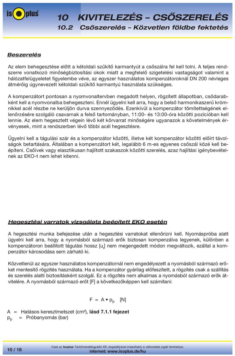 átmérőig úgynevezett kétoldali szűkítő karmantyú használata szükséges. A kompenzátort pontosan a nyomvonaltervben megadott helyen, rögzített állapotban, csődarabként kell a nyomvonalba behegeszteni.
