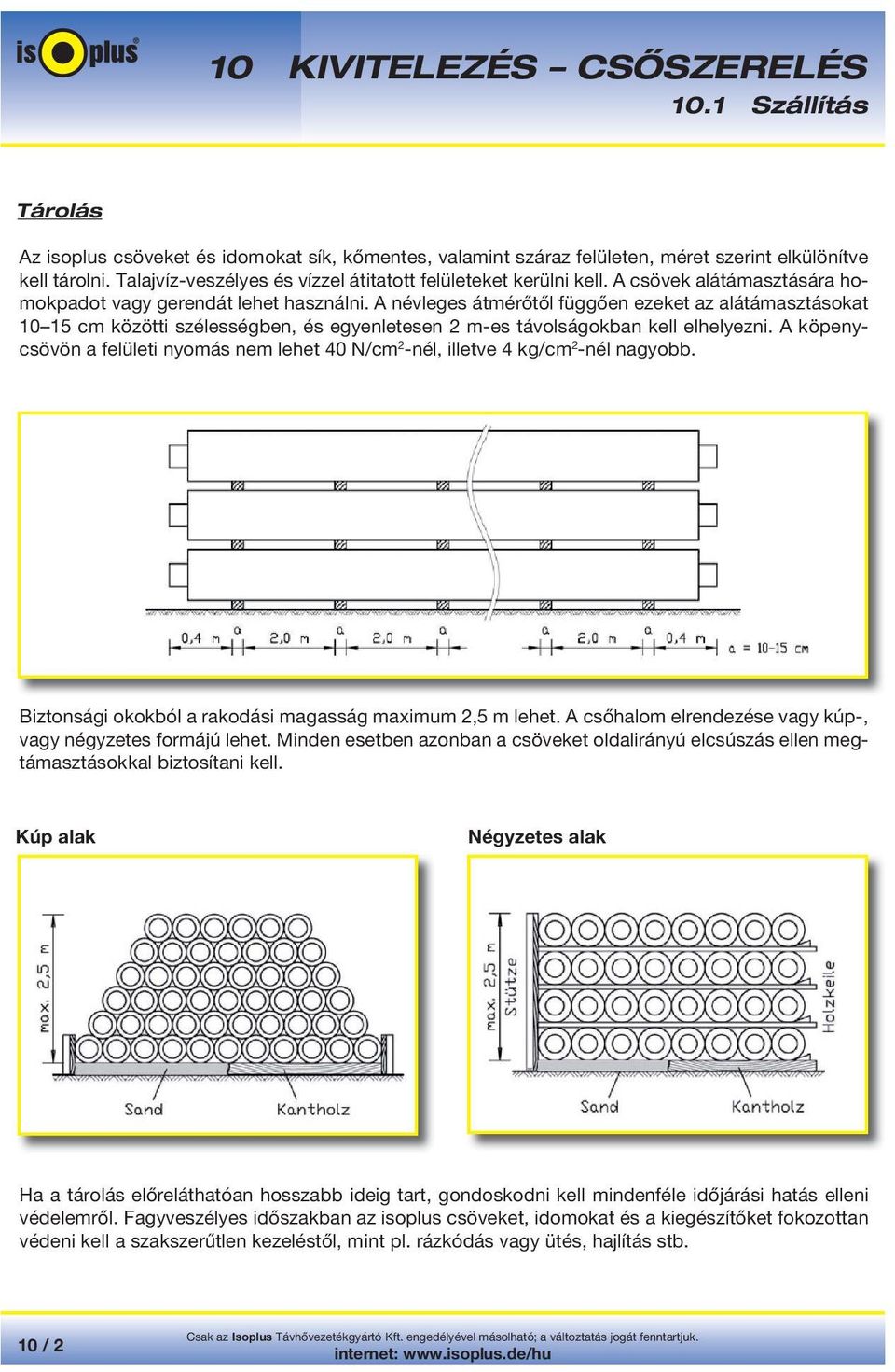 A névleges átmérőtől függően ezeket az alátámasztásokat 10 15 cm közötti szélességben, és egyenletesen 2 m-es távolságokban kell elhelyezni.
