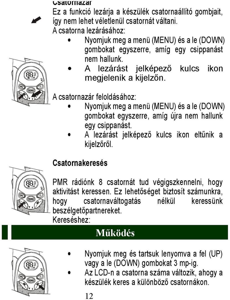 A csatornazár feloldásához: Nyomjuk meg a menü (MENU) és a le (DOWN) gombokat egyszerre, amíg újra nem hallunk egy csippanást. A lezárást jelképező kulcs ikon eltűnik a kijelzőről.