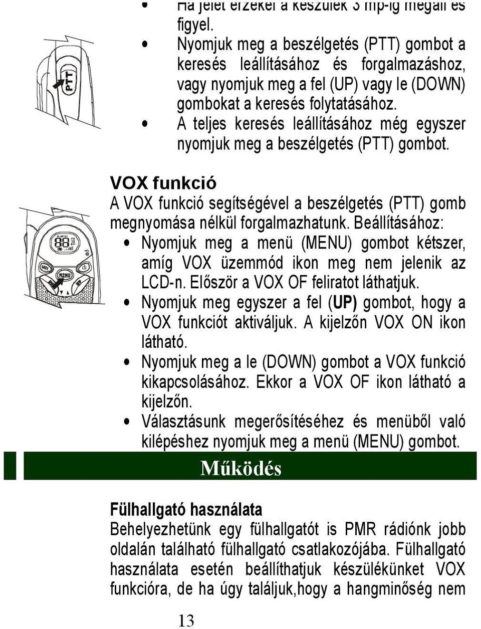 A teljes keresés leállításához még egyszer nyomjuk meg a beszélgetés (PTT) gombot. VOX funkció A VOX funkció segítségével a beszélgetés (PTT) gomb megnyomása nélkül forgalmazhatunk.