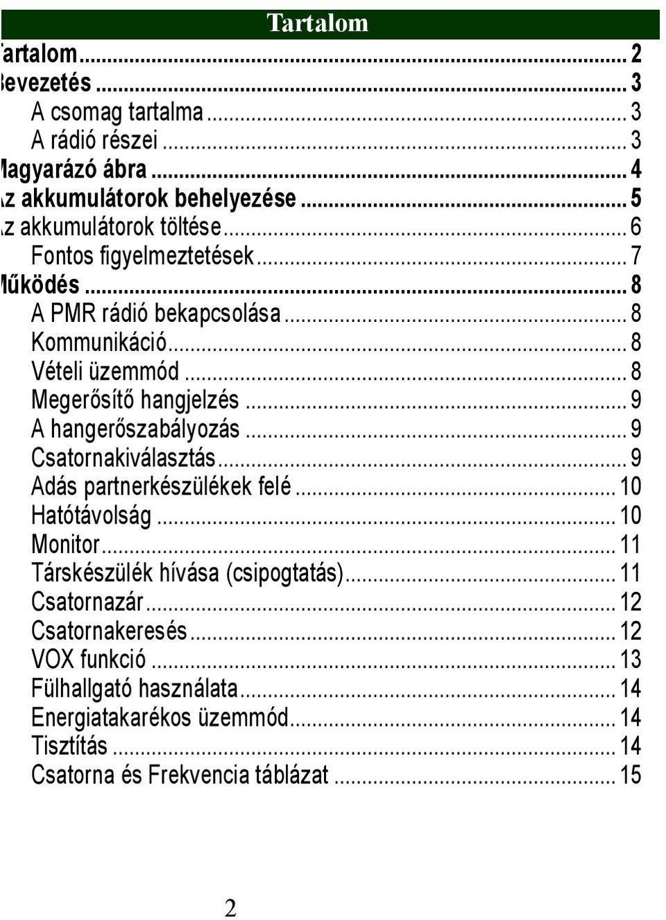 ..9 A hangerőszabályozás...9 Csatornakiválasztás...9 Adás partnerkészülékek felé...10 Hatótávolság...10 Monitor...11 Társkészülék hívása (csipogtatás).