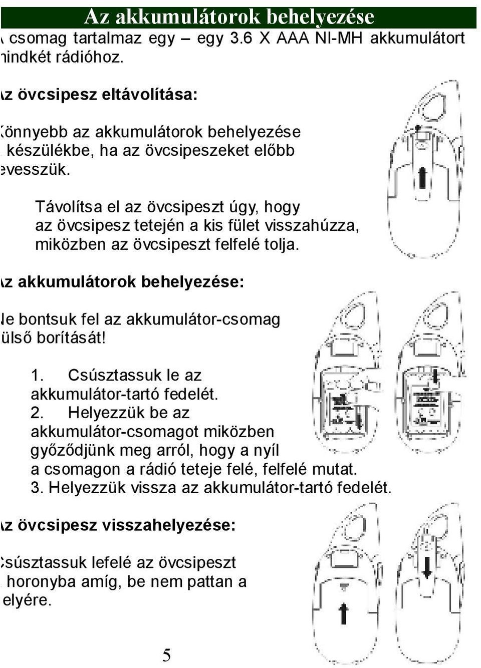 Távolítsa el az övcsipeszt úgy, hogy az övcsipesz tetején a kis fület visszahúzza, miközben az övcsipeszt felfelé tolja.