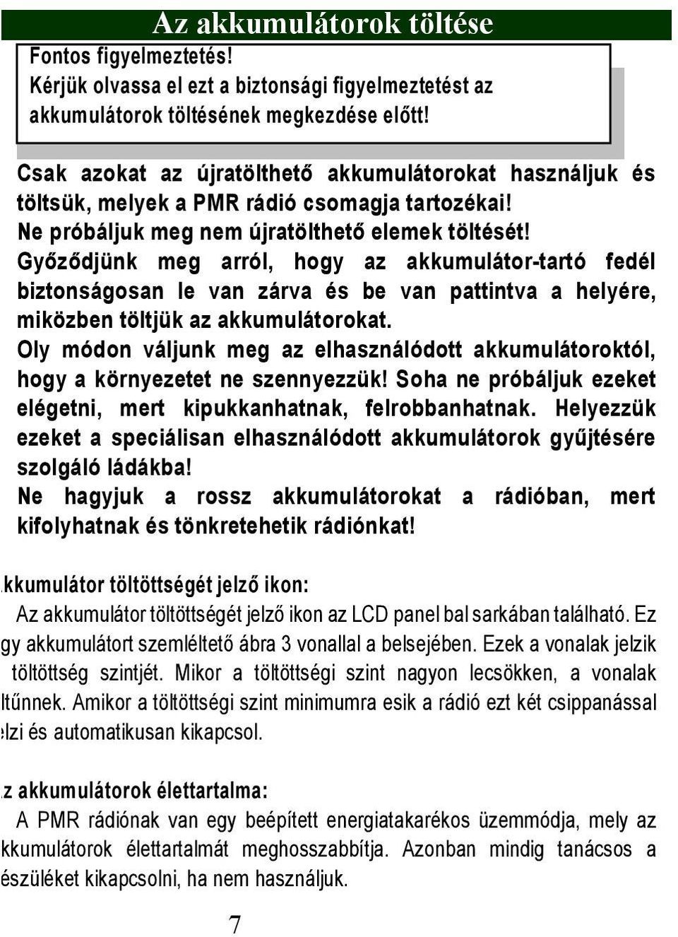 Győződjünk meg arról, hogy az akkumulátor-tartó fedél biztonságosan le van zárva és be van pattintva a helyére, miközben töltjük az akkumulátorokat.