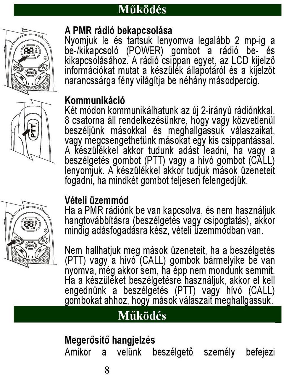 Kommunikáció Két módon kommunikálhatunk az új 2-irányú rádiónkkal.