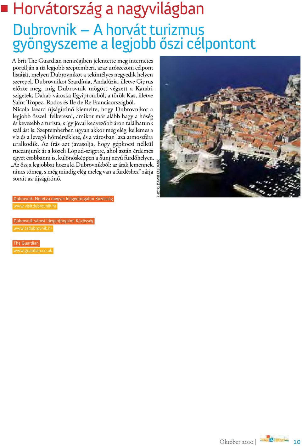 Dubrovnikot Szardínia, Andalúzia, illetve Ciprus előzte meg, míg Dubrovnik mögött végzett a Kanáriszigetek, Dahab városka Egyiptomból, a török Kas, illetve Saint Tropez, Rodos és Ile de Re
