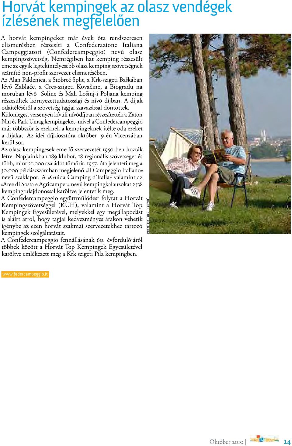 Az Alan Paklenica, a Stobreć Split, a Krk-szigeti Baškában lévő Zablaće, a Cres-szigeti Kovačine, a Biogradu na moruban lévő Soline és Mali Lošinj-i Poljana kemping részesültek környezettudatossági