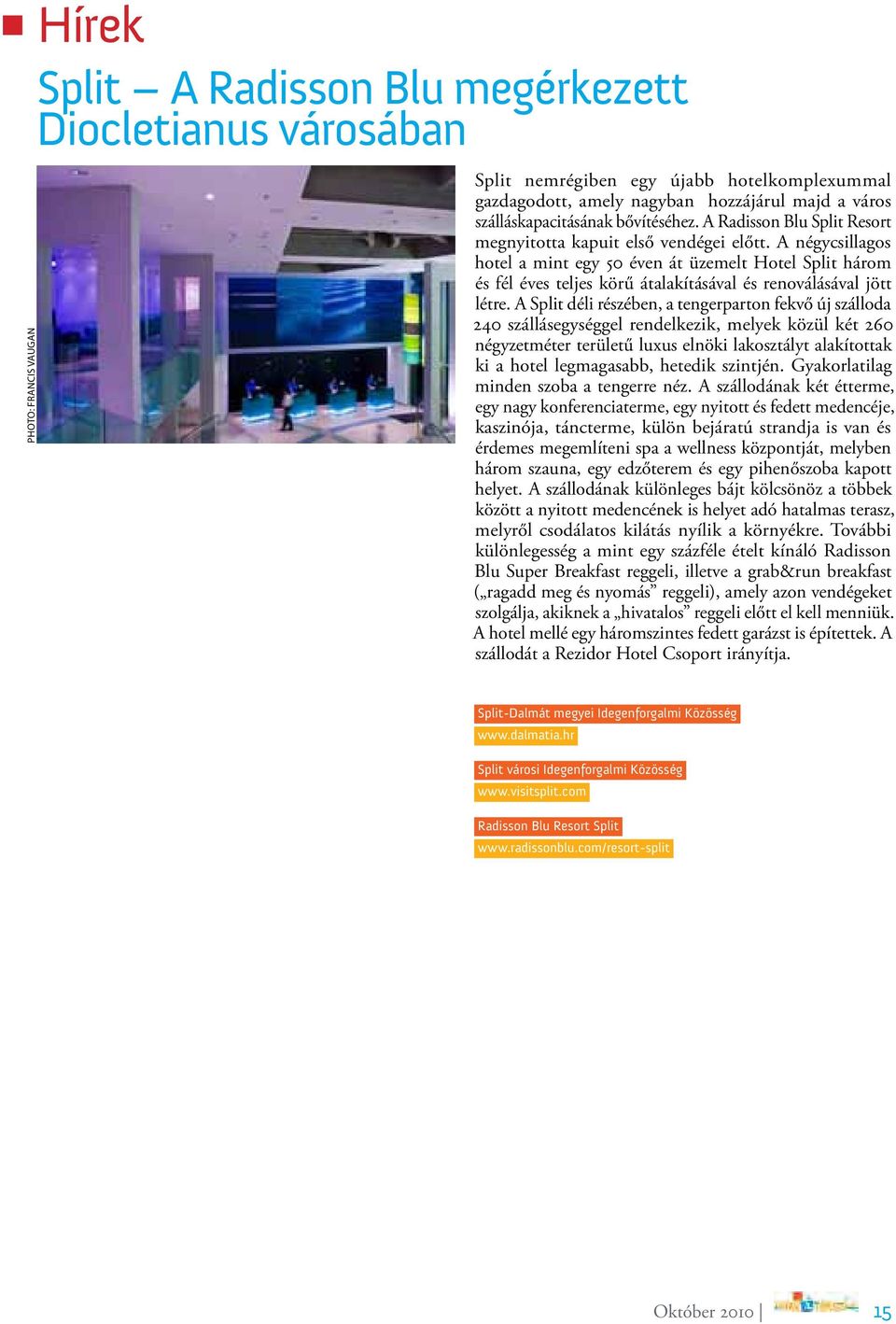 A négycsillagos hotel a mint egy 50 éven át üzemelt Hotel Split három és fél éves teljes körű átalakításával és renoválásával jött létre.