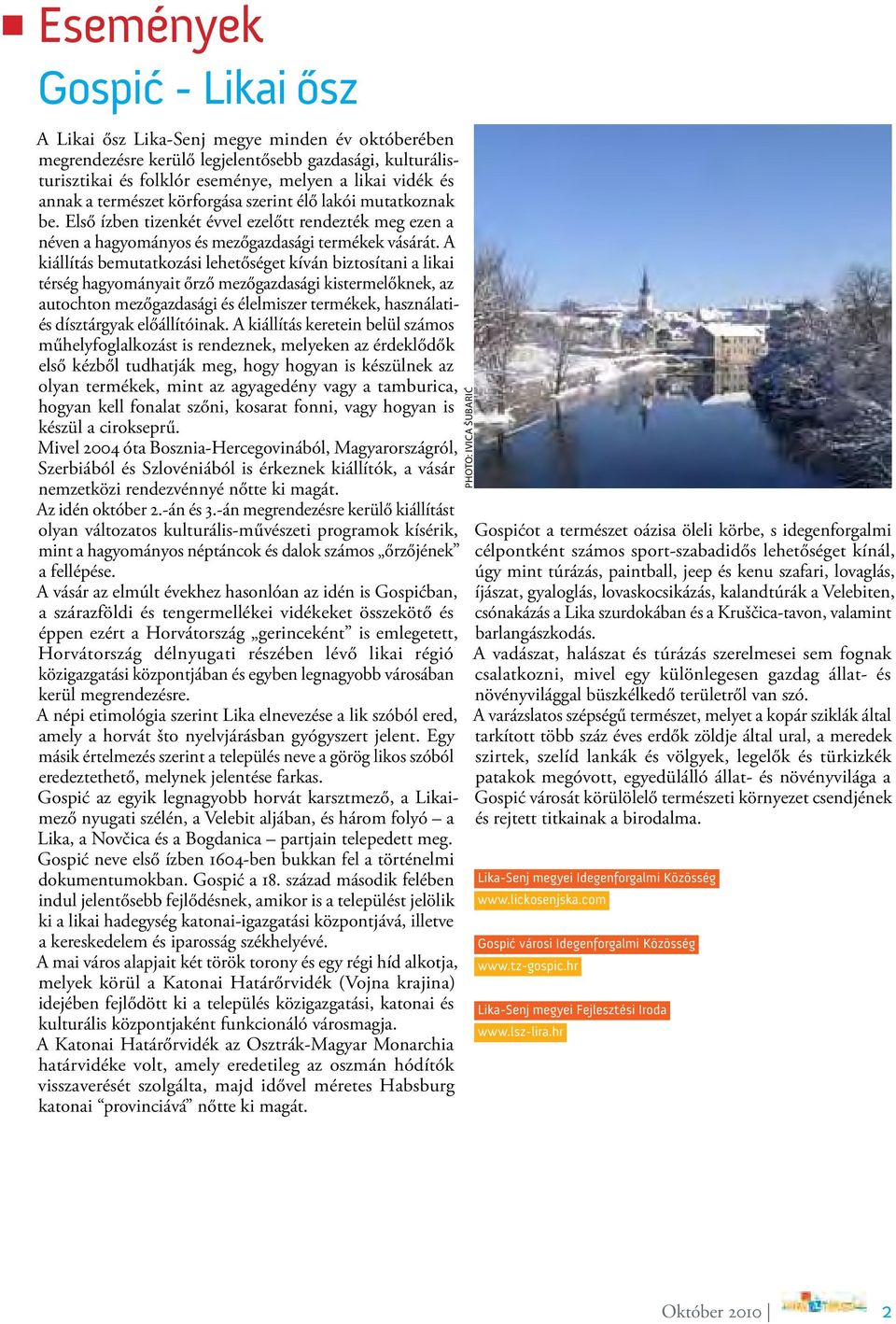 A kiállítás bemutatkozási lehetőséget kíván biztosítani a likai térség hagyományait őrző mezőgazdasági kistermelőknek, az autochton mezőgazdasági és élelmiszer termékek, használatiés dísztárgyak