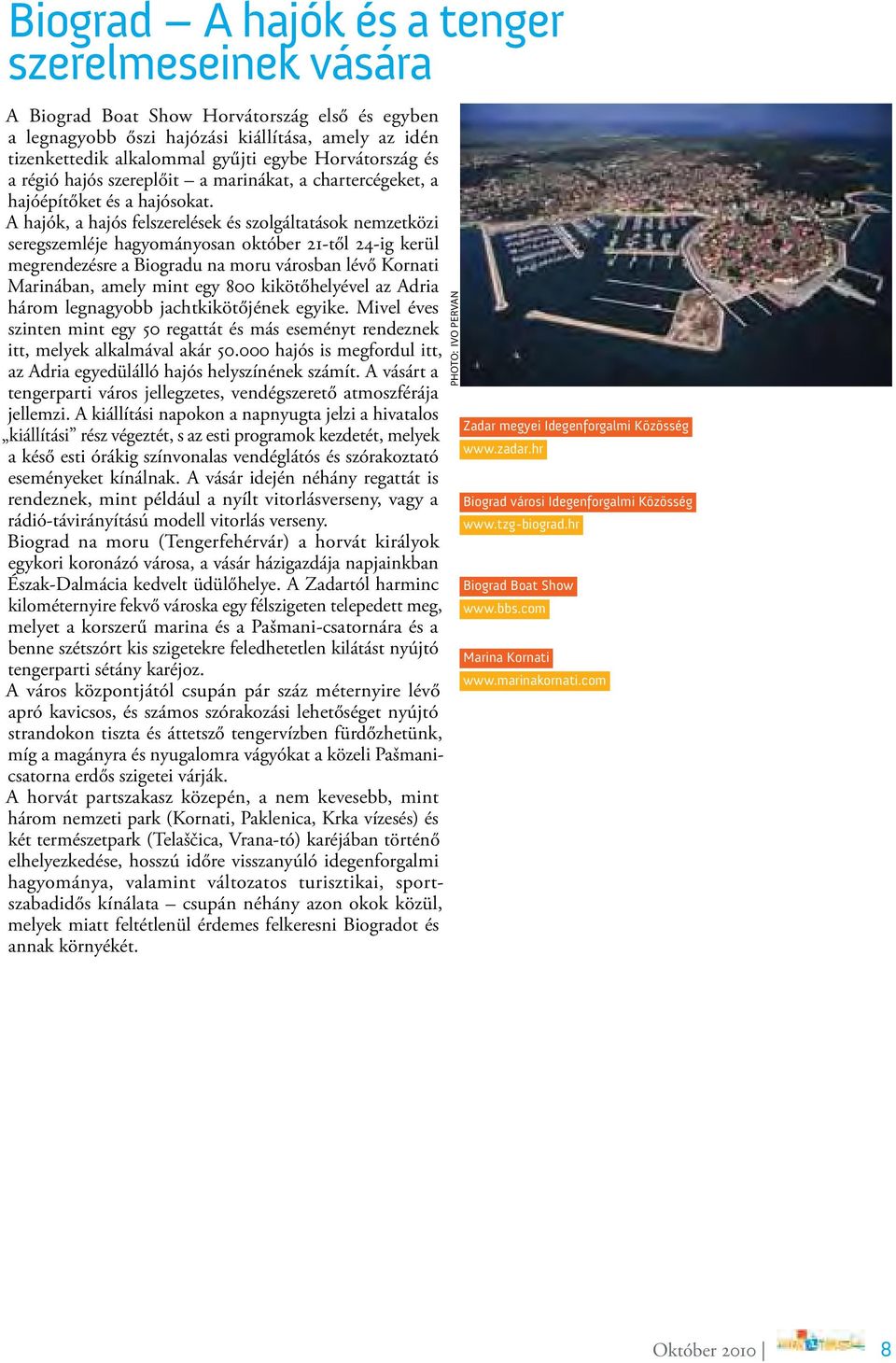 A hajók, a hajós felszerelések és szolgáltatások nemzetközi seregszemléje hagyományosan október 21-től 24-ig kerül megrendezésre a Biogradu na moru városban lévő Kornati Marinában, amely mint egy 800