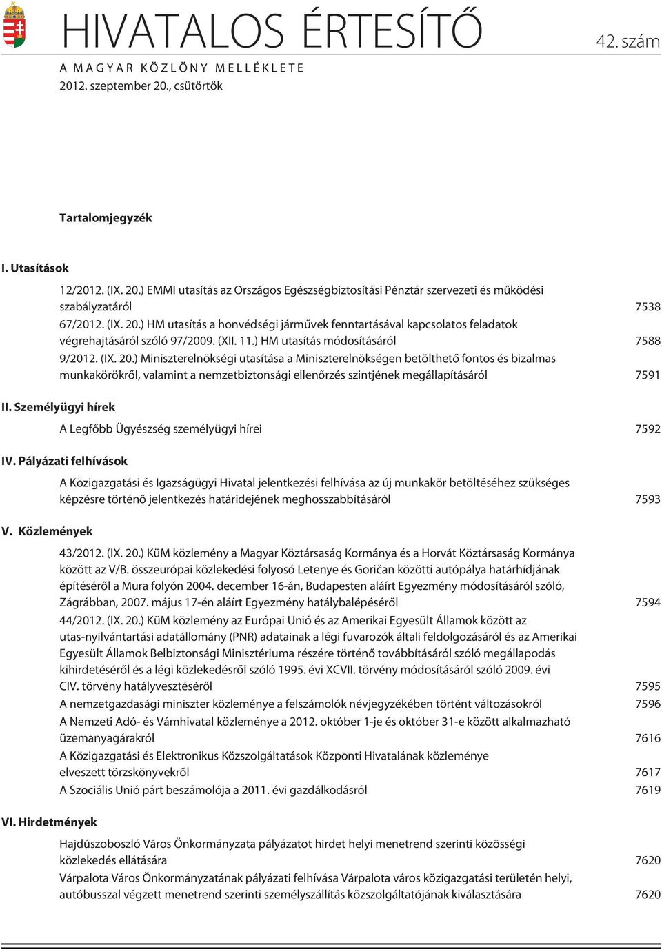 Személyügyi hírek A Legfõbb Ügyészség személyügyi hírei 7592 IV. Pályázati felhívások V. Közlemények VI.