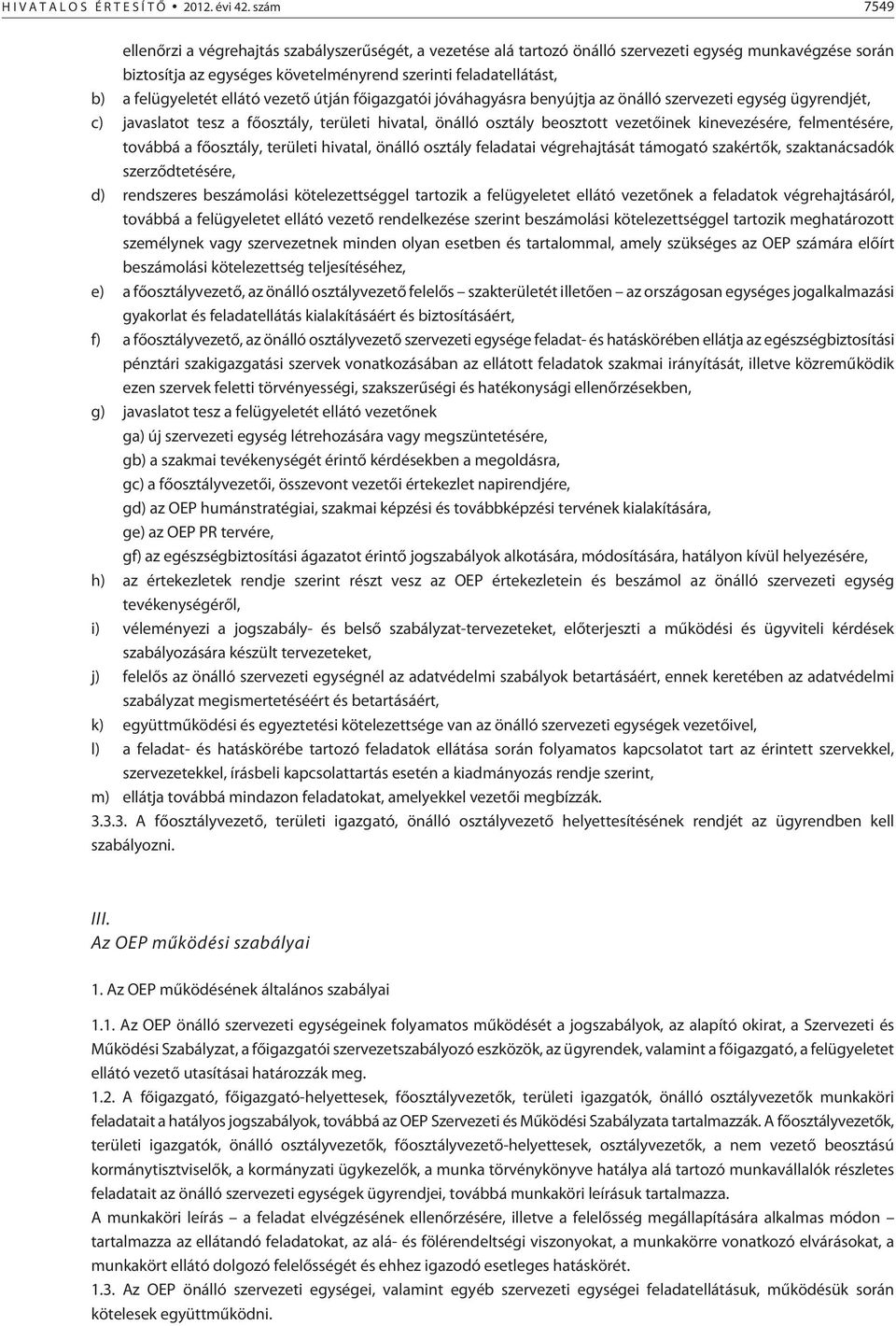 felügyeletét ellátó vezetõ útján fõigazgatói jóváhagyásra benyújtja az önálló szervezeti egység ügyrendjét, c) javaslatot tesz a fõosztály, területi hivatal, önálló osztály beosztott vezetõinek