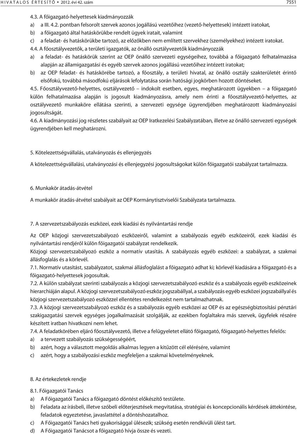 hatáskörükbe rendelt ügyek iratait, valamint c) a feladat- és hatáskörükbe tartozó, az elõzõkben nem említett szervekhez (személyekhez) intézett iratokat. 4.