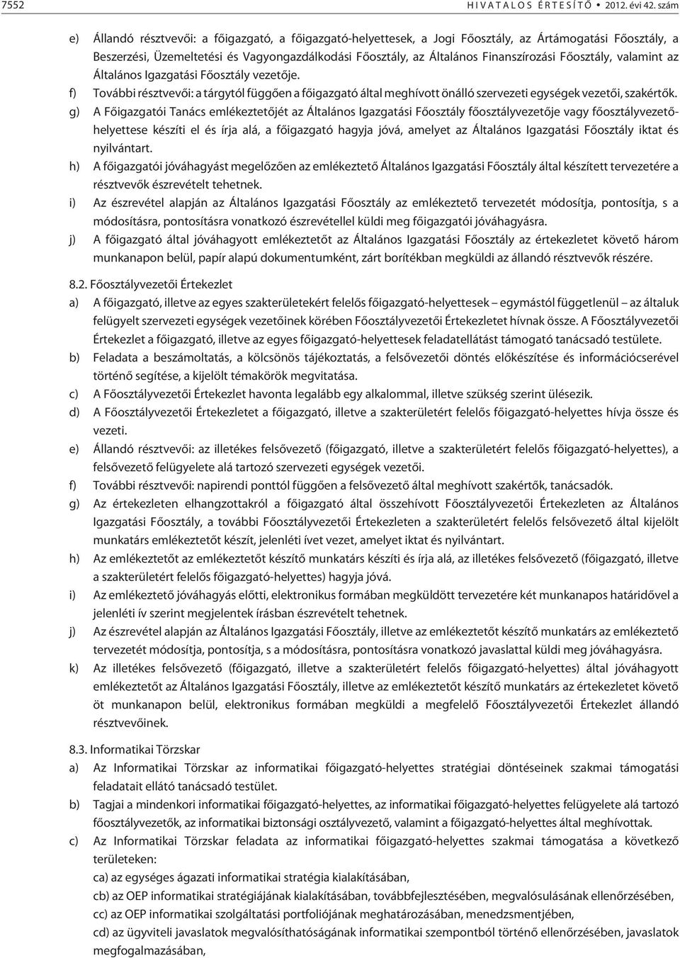 Finanszírozási Fõosztály, valamint az Általános Igazgatási Fõosztály vezetõje. f) További résztvevõi: a tárgytól függõen a fõigazgató által meghívott önálló szervezeti egységek vezetõi, szakértõk.