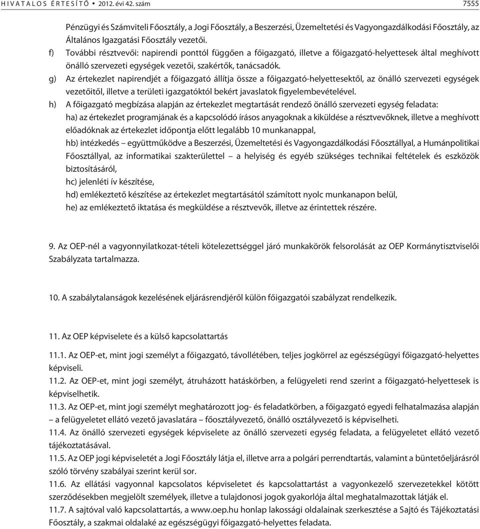 f) További résztvevõi: napirendi ponttól függõen a fõigazgató, illetve a fõigazgató-helyettesek által meghívott önálló szervezeti egységek vezetõi, szakértõk, tanácsadók.