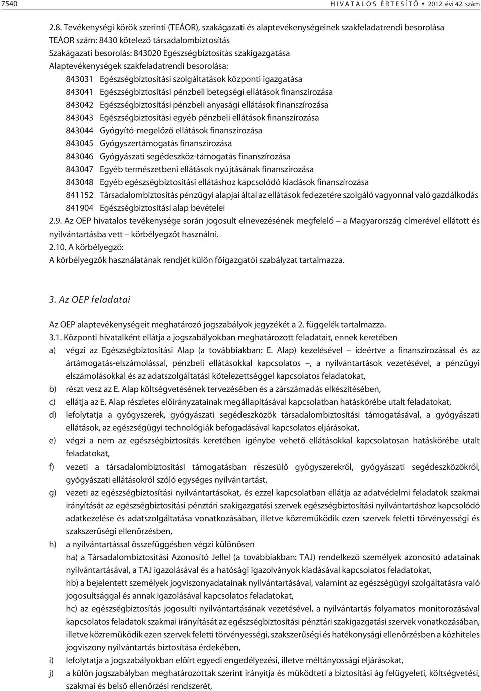 szakigazgatása Alaptevékenységek szakfeladatrendi besorolása: 843031 Egészségbiztosítási szolgáltatások központi igazgatása 843041 Egészségbiztosítási pénzbeli betegségi ellátások finanszírozása