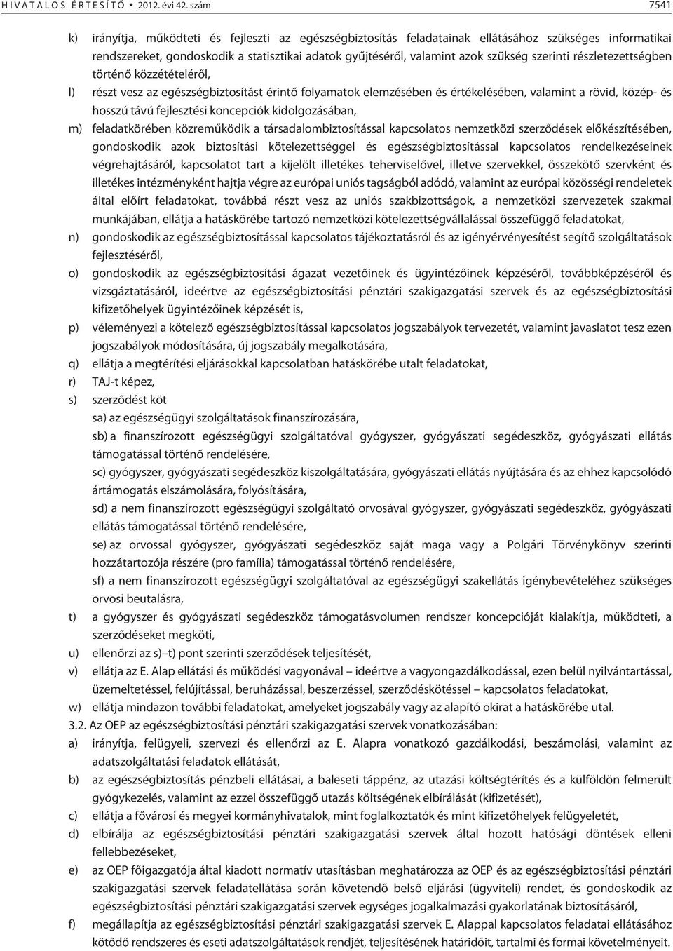 szerinti részletezettségben történõ közzétételérõl, l) részt vesz az egészségbiztosítást érintõ folyamatok elemzésében és értékelésében, valamint a rövid, közép- és hosszú távú fejlesztési koncepciók