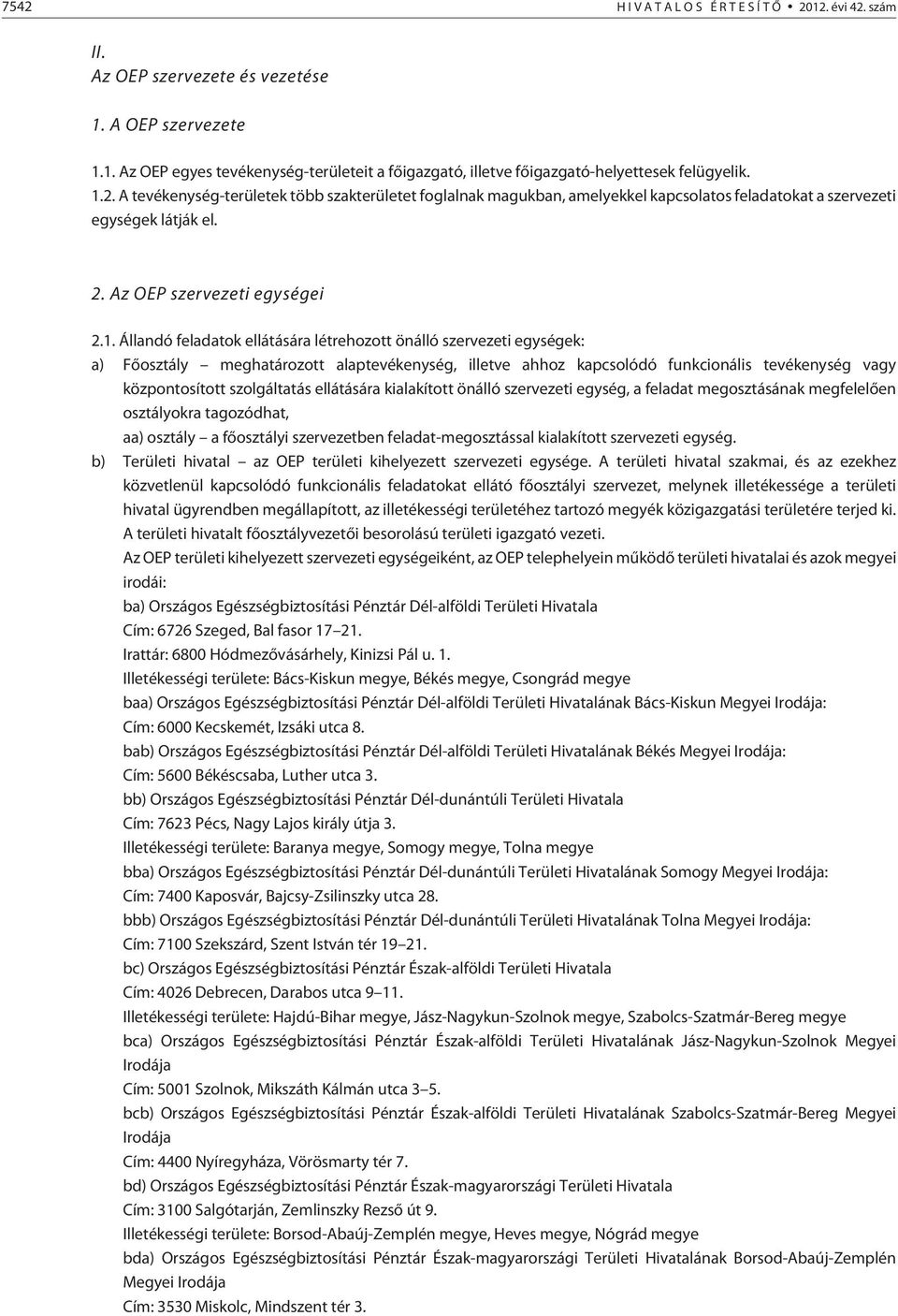 létrehozott önálló szervezeti egységek: a) Fõosztály meghatározott alaptevékenység, illetve ahhoz kapcsolódó funkcionális tevékenység vagy központosított szolgáltatás ellátására kialakított önálló