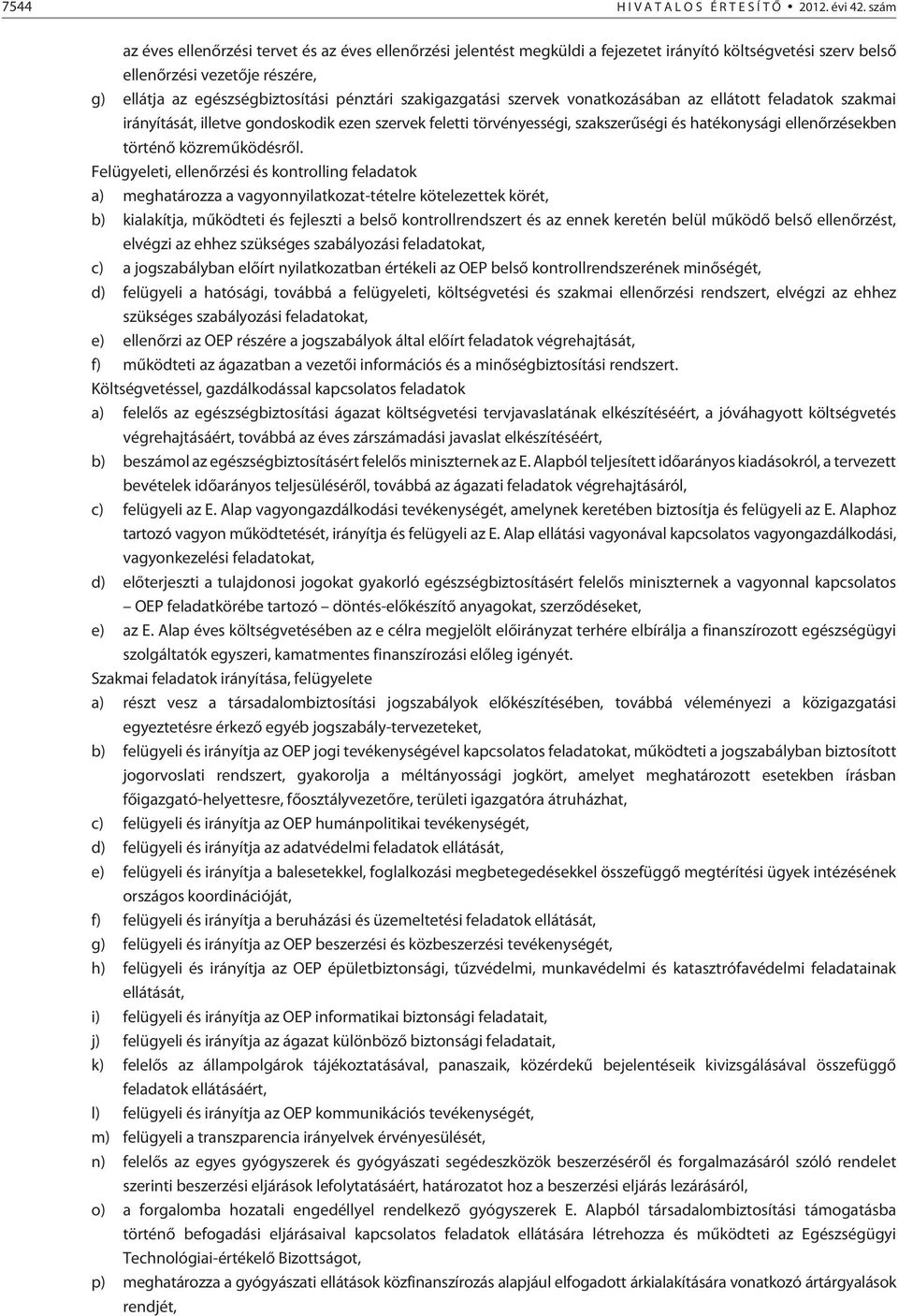 szakigazgatási szervek vonatkozásában az ellátott feladatok szakmai irányítását, illetve gondoskodik ezen szervek feletti törvényességi, szakszerûségi és hatékonysági ellenõrzésekben történõ