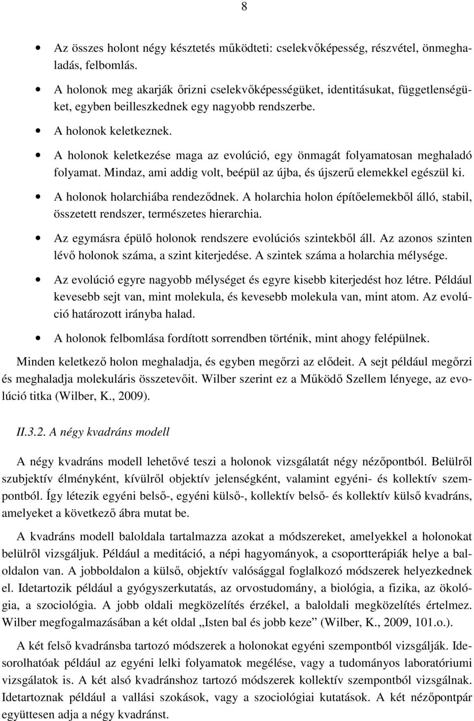 A holonok keletkezése maga az evolúció, egy önmagát folyamatosan meghaladó folyamat. Mindaz, ami addig volt, beépül az újba, és újszerű elemekkel egészül ki. A holonok holarchiába rendeződnek.